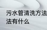 污水管清洗方法有哪些 污水管清洗方法有什么