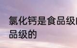 氯化钙是食品级的吗 氯化钙是不是食品级的