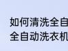 如何清洗全自动洗衣机滚筒 怎样清洗全自动洗衣机滚筒