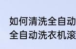 如何清洗全自动洗衣机滚筒 怎样清洗全自动洗衣机滚筒