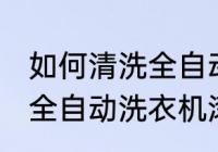 如何清洗全自动洗衣机滚筒 怎样清洗全自动洗衣机滚筒
