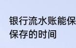 银行流水账能保存多久 银行流水账能保存的时间