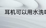 耳机可以用水洗吗 耳机能不能水洗