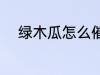 绿木瓜怎么催熟 绿木瓜如何催熟