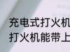 充电式打火机可以带上飞机吗 充电式打火机能带上飞机吗