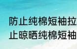 防止纯棉短袖拉长的晾晒方法 怎样防止晾晒纯棉短袖拉长