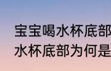 宝宝喝水杯底部为什么是圆的 宝宝喝水杯底部为何是圆型