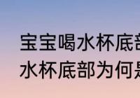 宝宝喝水杯底部为什么是圆的 宝宝喝水杯底部为何是圆型
