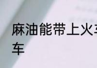 麻油能带上火车吗 麻油能不能带上火车