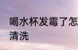 喝水杯发霉了怎么办 水杯发霉了怎么清洗