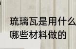 琉璃瓦是用什么材料做的 琉璃瓦是用哪些材料做的