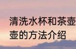 清洗水杯和茶壶的方法 清洗水杯和茶壶的方法介绍