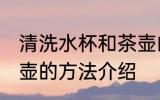 清洗水杯和茶壶的方法 清洗水杯和茶壶的方法介绍