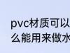 pvc材质可以做水杯吗 PVC塑料是什么能用来做水杯吗
