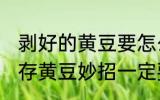 剥好的黄豆要怎么保存 无比好用的保存黄豆妙招一定要收藏