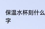 保温水杯刻什么字好 保温水杯刻哪些字