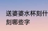 送婆婆水杯刻什么字 送婆婆水杯可以刻哪些字