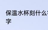 保温水杯刻什么字好 保温水杯刻哪些字