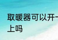 取暖器可以开一夜吗 电暖器能开一晚上吗