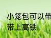 小笼包可以带上高铁吗 小笼包能不能带上高铁