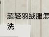 超轻羽绒服怎么洗 超轻羽绒服如何清洗