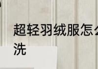 超轻羽绒服怎么洗 超轻羽绒服如何清洗