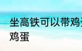 坐高铁可以带鸡蛋吗 坐高铁能不能带鸡蛋